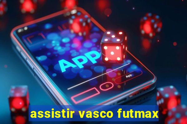 assistir vasco futmax